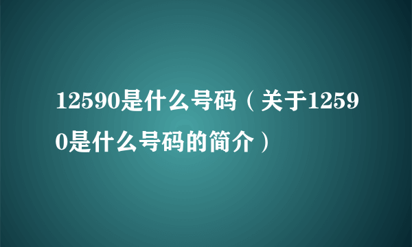 12590是什么号码（关于12590是什么号码的简介）