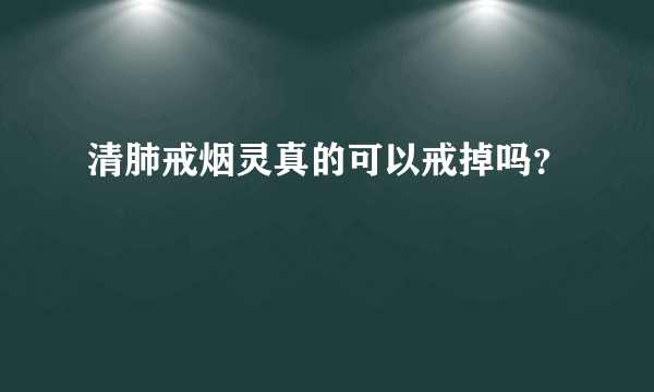 清肺戒烟灵真的可以戒掉吗？