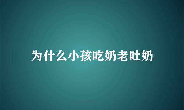 为什么小孩吃奶老吐奶