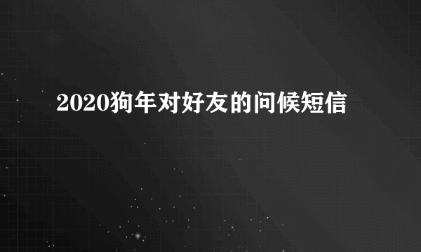 2020狗年对好友的问候短信