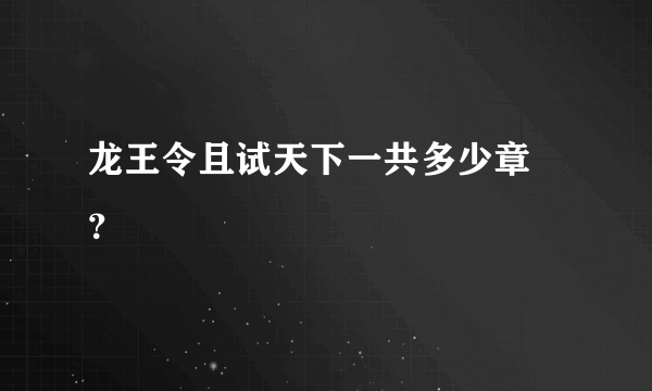 龙王令且试天下一共多少章 ？