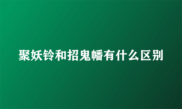 聚妖铃和招鬼幡有什么区别