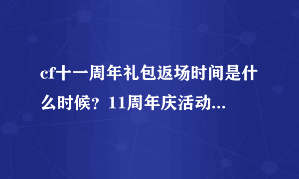 cf十一周年礼包返场时间是什么时候？11周年庆活动上线时间介绍[图]