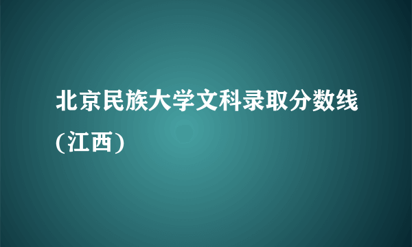 北京民族大学文科录取分数线(江西)