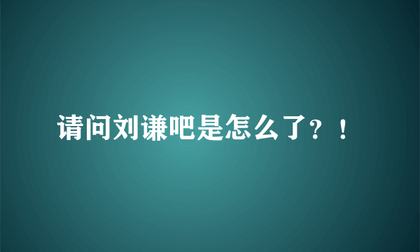 请问刘谦吧是怎么了？！