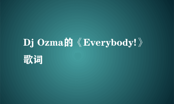 Dj Ozma的《Everybody!》 歌词