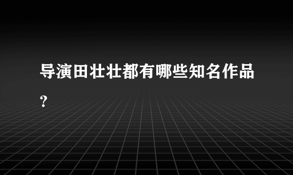 导演田壮壮都有哪些知名作品？