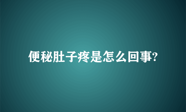 便秘肚子疼是怎么回事?