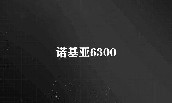 诺基亚6300