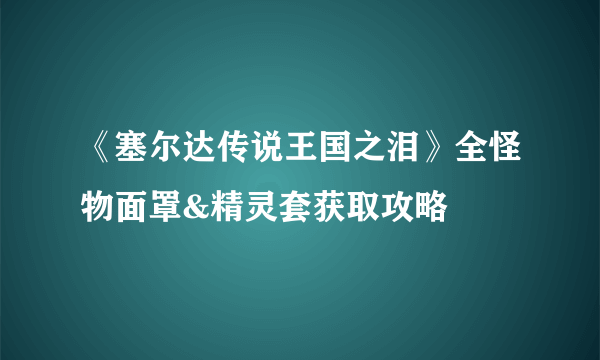 《塞尔达传说王国之泪》全怪物面罩&精灵套获取攻略