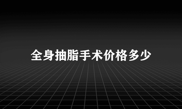 全身抽脂手术价格多少