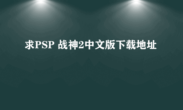 求PSP 战神2中文版下载地址