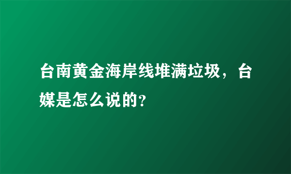 台南黄金海岸线堆满垃圾，台媒是怎么说的？