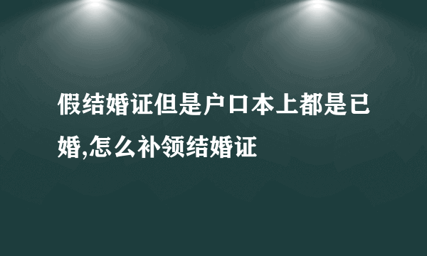 假结婚证但是户口本上都是已婚,怎么补领结婚证