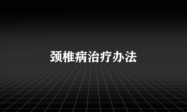 颈椎病治疗办法