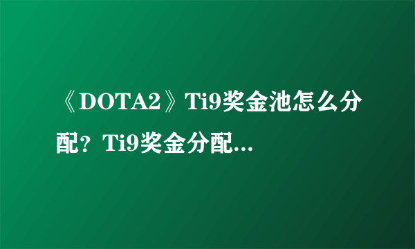 《DOTA2》Ti9奖金池怎么分配？Ti9奖金分配比例介绍