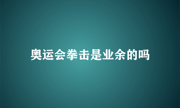 奥运会拳击是业余的吗