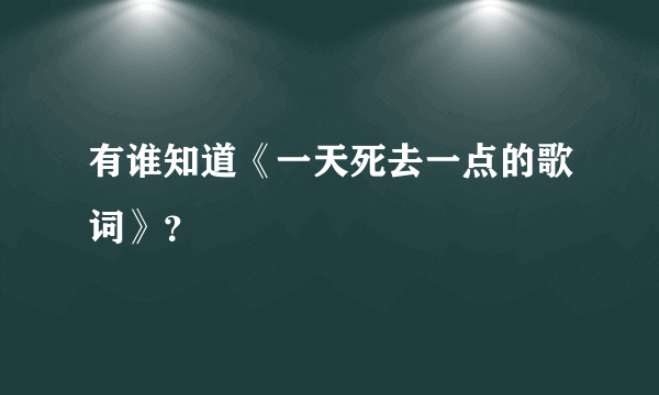 有谁知道《一天死去一点的歌词》？