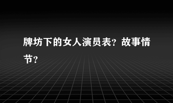 牌坊下的女人演员表？故事情节？