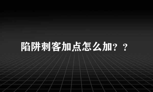 陷阱刺客加点怎么加？？