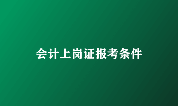 会计上岗证报考条件