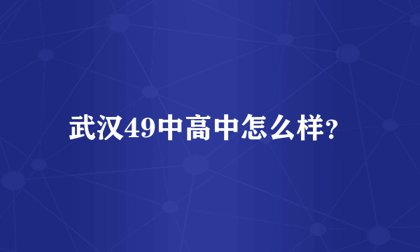 武汉49中高中怎么样？