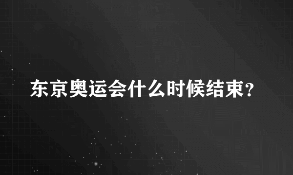 东京奥运会什么时候结束？