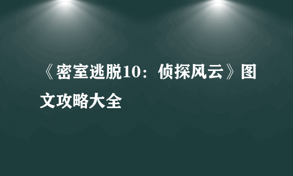 《密室逃脱10：侦探风云》图文攻略大全