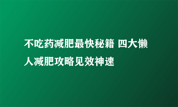 不吃药减肥最快秘籍 四大懒人减肥攻略见效神速