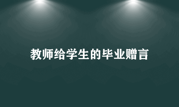 教师给学生的毕业赠言