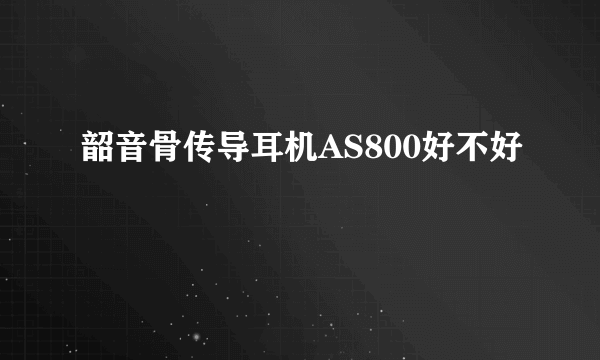 韶音骨传导耳机AS800好不好