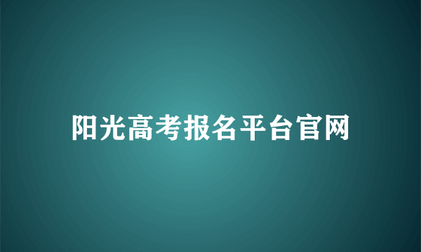 阳光高考报名平台官网