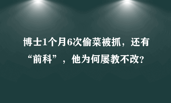 博士1个月6次偷菜被抓，还有“前科”，他为何屡教不改？