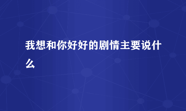 我想和你好好的剧情主要说什么