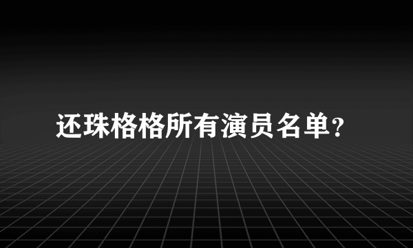 还珠格格所有演员名单？