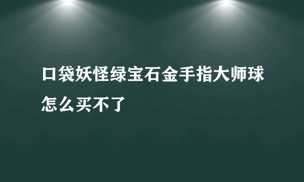 口袋妖怪绿宝石金手指大师球怎么买不了