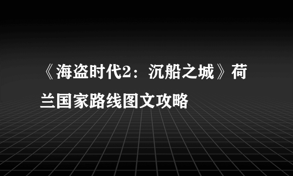 《海盗时代2：沉船之城》荷兰国家路线图文攻略