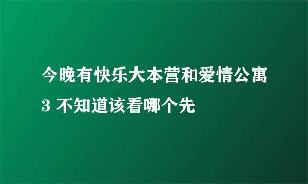 今晚有快乐大本营和爱情公寓3 不知道该看哪个先