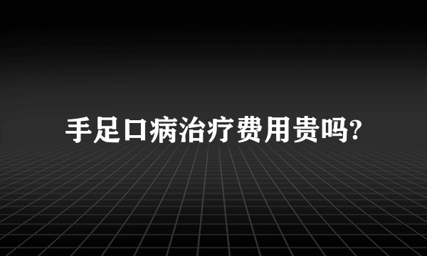 手足口病治疗费用贵吗?