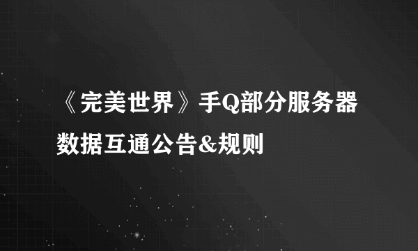 《完美世界》手Q部分服务器数据互通公告&规则