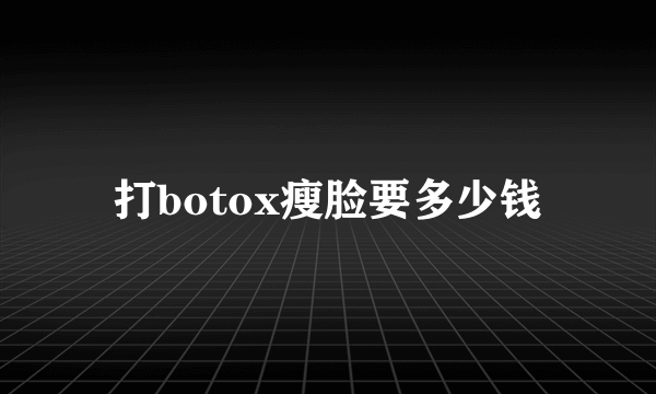 打botox瘦脸要多少钱