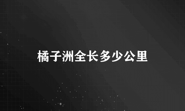 橘子洲全长多少公里