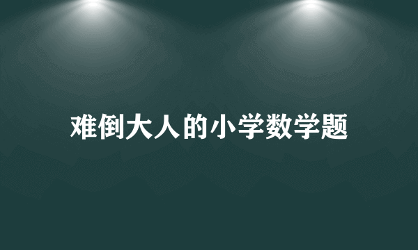 难倒大人的小学数学题