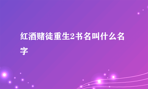 红酒赌徒重生2书名叫什么名字