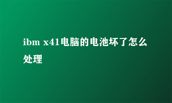 ibm x41电脑的电池坏了怎么处理