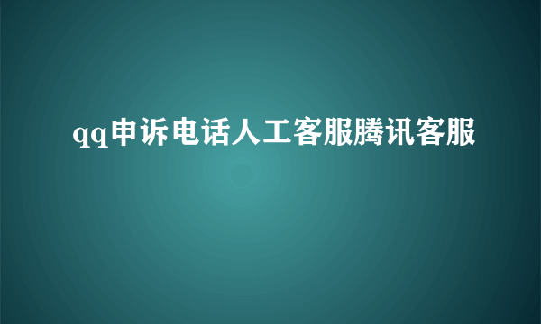 qq申诉电话人工客服腾讯客服