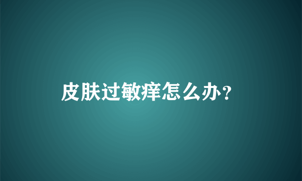 皮肤过敏痒怎么办？