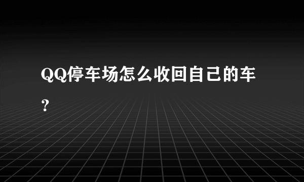 QQ停车场怎么收回自己的车？