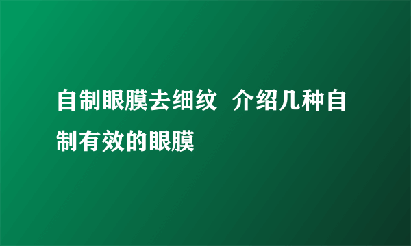 自制眼膜去细纹  介绍几种自制有效的眼膜