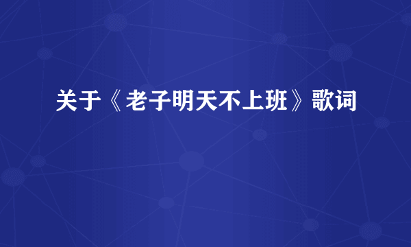 关于《老子明天不上班》歌词